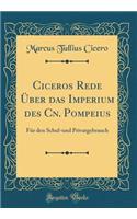 Ciceros Rede Über Das Imperium Des Cn. Pompeius: Für Den Schul-Und Privatgebrauch (Classic Reprint)
