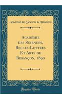 Académie Des Sciences, Belles-Lettres Et Arts de Besançon, 1890 (Classic Reprint)