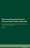 Reversing Idiopathic Eruptive Macular Pigmentation Naturally the Raw Vegan Plant-Based Detoxification & Regeneration Workbook for Healing Patients. Volume 2