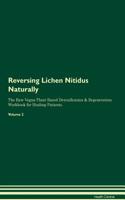 Reversing Lichen Nitidus Naturally The Raw Vegan Plant-Based Detoxification & Regeneration Workbook for Healing Patients. Volume 2