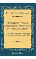 Seventeenth Annual Exhibition of Paintings by American Artists: At the City Art Museum, September 15 to October 25, Saint Louis, 1922 (Classic Reprint)