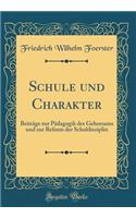 Schule Und Charakter: BeitrÃ¤ge Zur PÃ¤dagogik Des Gehorsams Und Zur Reform Der Schuldisziplin (Classic Reprint)