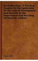 Stock-Breeding - A Practical Treatise On The Application Of The Laws Of Development And Heredity To The Improvement And Breeding Of Domestic Animals