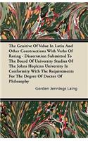 The Genitive Of Value In Latin And Other Constructions With Verbs Of Rating - Dissertation Submitted To The Board Of University Studies Of The Johns Hopkins University In Conformity With The Requirements For The Degree Of Doctor Of Philosophy: (English)