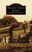 Tennessee Central Railway: The First 50 Years(Images of Rail)
