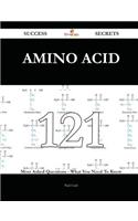Amino Acid 121 Success Secrets - 121 Most Asked Questions on Amino Acid - What You Need to Know