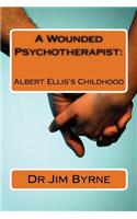 A Wounded Psychotherapist: The Childhood of Albert Ellis, and the Limitations of Rebt/CBT