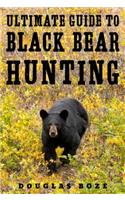 The Ultimate Guide to Black Bear Hunting: (English)