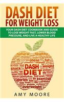 Dash Diet: Dash Diet For Weight Loss: Your Dash Diet Cookbook And Guide, Lose Weight Fast, Lower Blood Pressure, And Live A Healthy Life