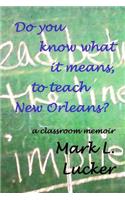 Do you know what it means, to teach New Orleans?