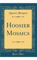 Hoosier Mosaics (Classic Reprint)