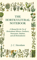 Horticultural Notebook - A Manual for the Use of Horticultural Advisers, Gardeners, Nurserymen, Students, and All Horticulturists