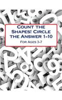 Count the Shapes! Circle the Answer 1-10: Ages 3-7