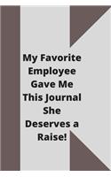 My Favorite Employee Gave Me This Journal She Deserves a Raise!