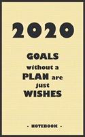 2020 GOALS without a PLAN are just WISHES - Notebook to write down your notes and organize your tasks for the year 2020