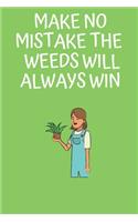 Make No Mistake The Weeds Will Always Win: Garden Journal with lined pages for garden notes, plant record pages, dot grid pages; Garden Gifts for Women Garden Gift for Men