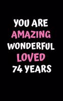 You Are Amazing Wonderful Loved 74th Years: A Celebration of My First 74th Years, Beautiful,74th Birthday Lined Journal / Notebook - With A Positive & Affirming Message