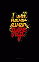 I Will Never Ever Give Up