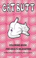 Cat Butt: Hilarious Coloring Book for Cat Lovers & Adults Designs For Relaxation Stress Relieving With Funny Quotes