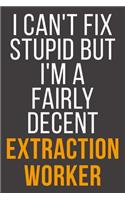 I Can't Fix Stupid But I'm A Fairly Decent Extraction Worker