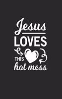 Jesus Loves This Hot Mess: Jesus Loves This Hot Mess Notebook or Gift for Christians with 110 college ruled Pages in 6"x 9" Christians journal for Jesus Notebook