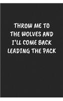 Throw Me To The Wolves And I'll Come Back Leading The Pack: Funny Notebook For Coworkers for the Office - Blank Lined Journal Mens Gag Gifts For Women