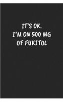 It's Ok. I'm On 500 Mg Of Fukitol: Funny Notebook For Coworkers for the Office - Blank Lined Journal Mens Gag Gifts For Women