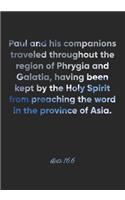 Acts 16: 6 Notebook: Paul and his companions traveled throughout the region of Phrygia and Galatia, having been kept by the Holy Spirit from preaching the wo