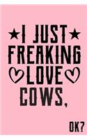I Just Freaking Love Cows Ok