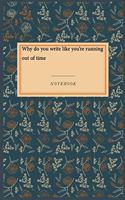 Why do you write like you're running out of time: Lined Journal / Lined Notebook Gift, 118 Pages, 6x9, Soft Cover, Matte Finish
