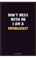Don't Mess With Me, I Am A Pathologist: Career Motivational Quotes 6x9 120 Pages Blank Lined Notebook Journal