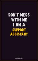 Don't Mess With Me, I Am A Support Assistant