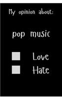 My opinion about: pop music Love Hate: Show Your Opinion, Great Gift Idea With Funny Text On Cover, Great Motivational, Unique Notebook, Journal, Diary