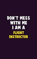 Don't Mess With Me, I Am A Flight Instructor: 6X9 Career Pride 120 pages Writing Notebooks