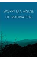 Inspirational Quote Notebook - 'Worry Is A Misuse Of Imagination.' - Inspirational Journal to Write in - Inspirational Quote Diary: Medium College-Ruled Journey Diary, 110 page, Lined, 6x9 (15.2 x 22.9 cm)