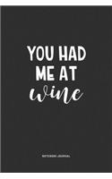 You Had Me At Wine: A 6x9 Inch Journal Notebook Diary With A Bold Text Font Slogan On A Matte Cover and 120 Blank Lined Pages