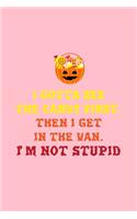 I Gotta See the Candy First. Then I Get in the Van. I'm Not Stupid: Dot Grid Journal - Candy Basket Im Not Stupid Sarcastic Funny Halloween Gift - Pink Dotted Diary, Planner, Gratitude, Writing, Travel, Goal, Bullet 