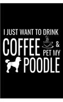 I just want to drink coffee & pet my poodle: Funny Coffee And Poodle Gift For Mom Journal/Notebook Blank Lined Ruled 6x9 100 Pages