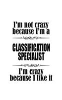 I'm Not Crazy Because I'm A Classification Specialist I'm Crazy Because I like It