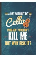 A Day Without My Cello Probably Wouldn't Kill Me but Why Risk It