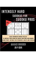 Intensely Hard Sudokus for Sudoku Pros #5: Solve Advanced Sudoku Puzzles To Improve Your Cognitive Brain Functions And Memory (Large Print, Suitable For Teenagers, Adults And Seniors)