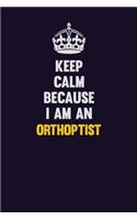 Keep calm Because I Am An Orthoptist: Motivational and inspirational career blank lined gift notebook with matte finish