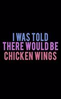 I Was Told There Would Be Chicken Wings