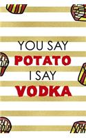 You Say Potato I Say Vodka