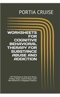 Worksheets for Cognitive Behavioral Therapy for Substance Abuse and Addiction