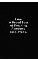 I Am A Proud Boss Of Freaking Awesome Employees.: Lined Notebook, notebooks with motivational quotes, 120 Pages. 6 in x 9 in Cover.