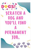 Scratch a dog and you'll find a permanent job: Journal Notebook for Dog Lover 6&#8242; x 9&#8242;, 100 Lined pages