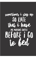 sometimes I stay up so late that I have my morning coffee before I go to bed: small lined Humor Coffee Quotes Notebook / Travel Journal to write in (6'' x 9'') 120 pages