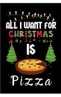 All I Want For Christmas Is Pizza: Pizza lovers Appreciation gifts for Xmas, Funny Pizza Christmas Notebook journal / Thanksgiving & Christmas Gift