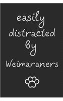 Easily distracted by Weimaraners: novelty notebook for Weimaraner lovers 6"x9"